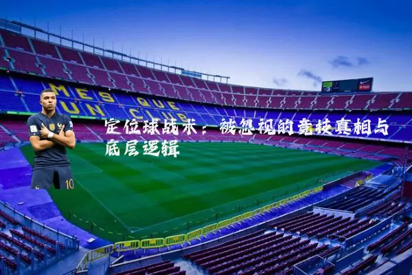 定位球战术：被忽视的竞技真相与底层逻辑